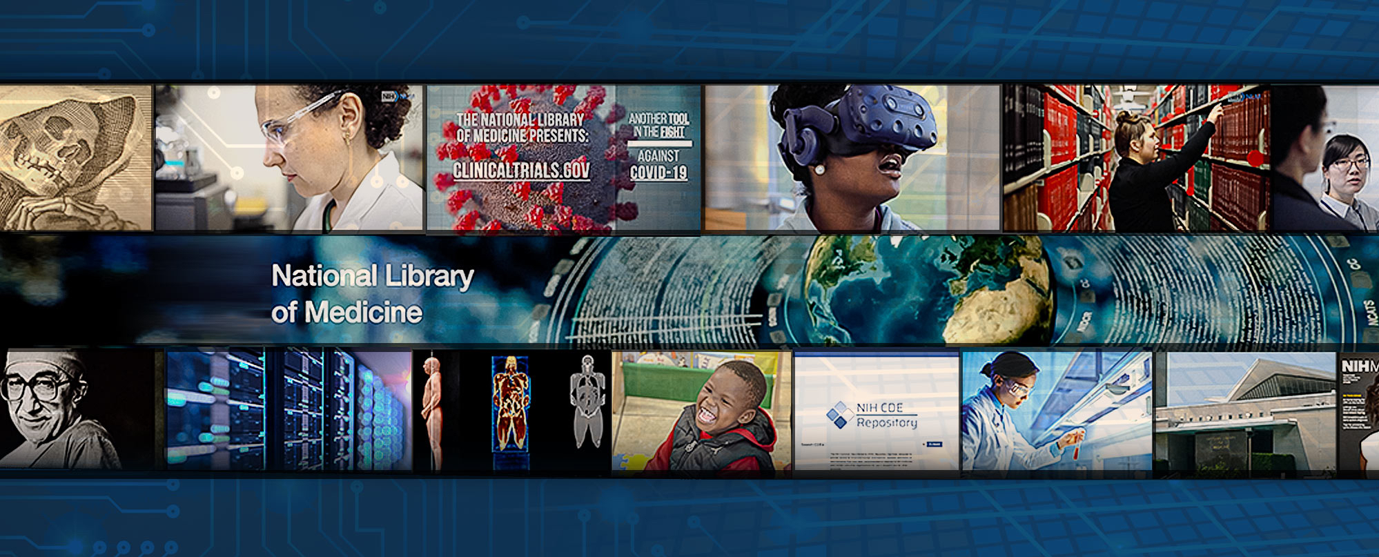 This graphics show various aspects and services of NLM. Top row of photos includes History of Medicine, researcher, VR and COVID images. Bottom row includes Visible Human Projects, photo of computer servers, and the NLM building. A globe is in the middle.